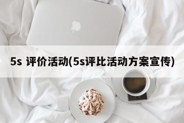 5s 评价活动(5s评比活动方案宣传)