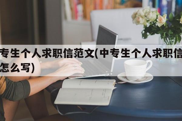 中专生个人求职信范文(中专生个人求职信范文怎么写)